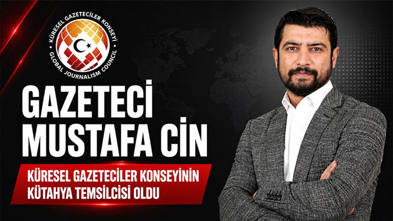 Küresel Gazeteciler Konseyinin Kütahya İl Temsilciliğine Mustafa Cin atandı